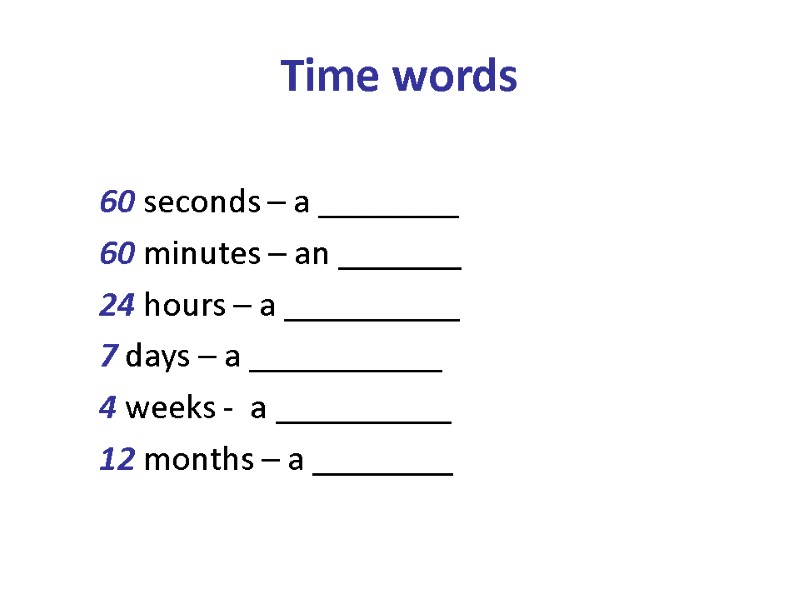 Time words   60 seconds – a ________ 60 minutes – an _______